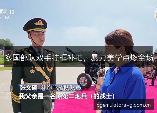 多国部队双手挂框补扣，暴力美学点燃全场