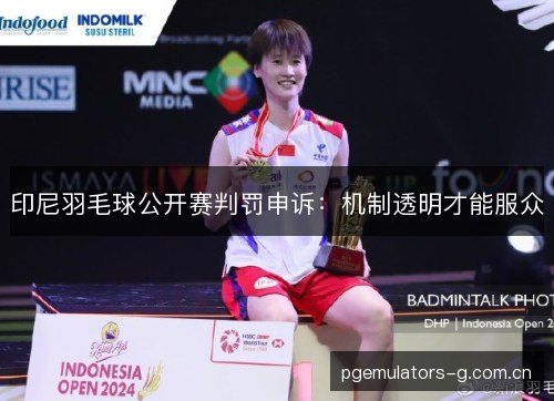 印尼羽毛球公开赛判罚申诉：机制透明才能服众